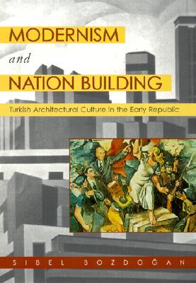Modernism and Nation Building: Turkish Architectural Culture in the Early Republic (Studies in Modernity and National Identity)