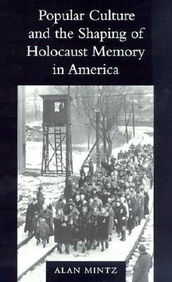 Popular Culture and the Shaping of Holocaust Memory in America (Samuel and Althea Stroum Lectures in Jewish Studies)