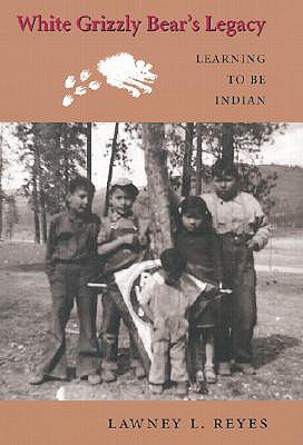 White Grizzly Bear's Legacy: Learning to Be Indian (Naomi B. Pascal Editor's Endowment)