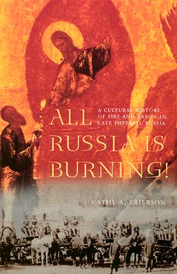All Russia Is Burning!: A Cultural History of Fire and Arson in Late Imperial Russia (Samuel and Althea Stroum Book (Paperback))