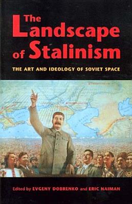 The Landscape of Stalinism: The Art and Ideology of Soviet Space (Studies in Modernity and National Identity)