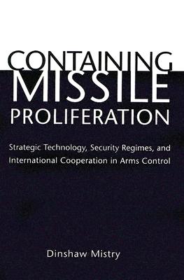 Containing Missile Proliferation: Strategic Technology, Security Regimes, and International Cooperation in Arms Control