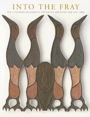 Into the Fray: The Eiteljorg Fellowship for Native American Fine Art, 2005