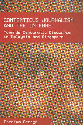 Contentious Journalism and the Internet: Towards Democratic Discourse in Malaysia and Singapore