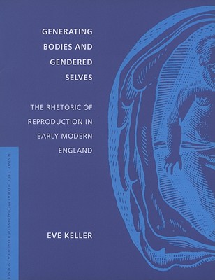 Generating Bodies and Gendered Selves: The Rhetoric of Reproduction in Early Modern England (In Vivo)