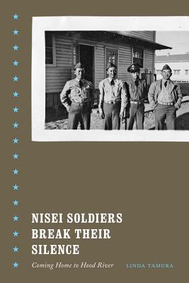 Nisei Soldiers Break Their Silence: Coming Home to Hood River (Scott and Laurie Oki Series in Asian American Studies)