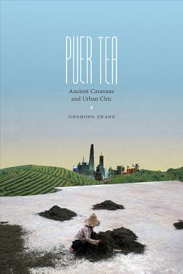 Puer Tea: Ancient Caravans and Urban Chic (Culture, Place, and Nature)