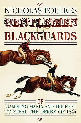 Gentlemen & Blackgaurds or Gambling Mania and the Plot to Steal the Derby 1844