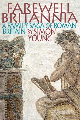 Farewell Britannia: A Family Saga of Roman Britain
