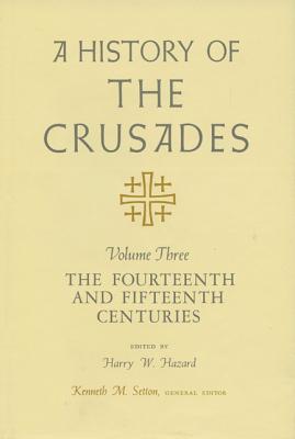 A HISTORY OF THE CRUSADES VOLUME III: the Fourteenth and Fifteenth Centuries