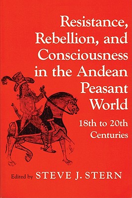Image for Resistance, Rebellion, and Consciousness in the Andean Peasant World - 18th to 20th Centuries
