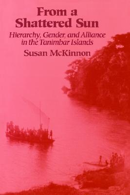 Image for From a Shattered Sun: Hierarchy, Gender, and Alliance in the Tanimbar Islands