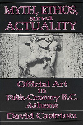 MYTH, ETHOS, AND ACTUALITY Official Art in Fifth Century B. C. Athens