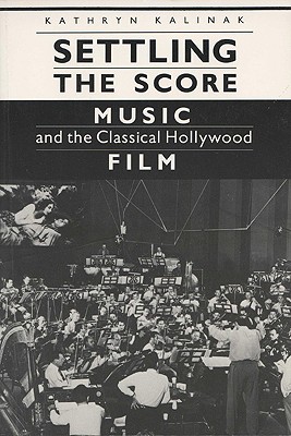 Settling the Score: Music and the Classical Hollywood Film (Wisconsin Studies in Film)
