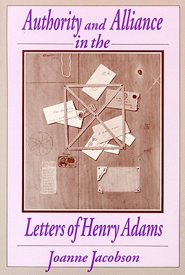 Authority and Alliance in the Letters of Henry Adams (Wisconsin Studies in Autobiography)