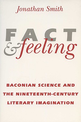 Fact and Feeling: Baconian Science and the Nineteenth-Century Literary Imagination (Science & Literature)