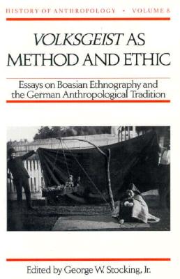 Volksgeist as Method and Ethic: Essays on Boasian Ethnography and the German Anthropological Tradition (Volume 8) (History of Anthropology)