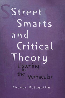 Street Smarts and Critical Theory: Listening to the Vernacular (Wisconsin Project on American Writers) Thomas McLaughlin