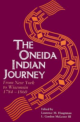 Oneida Indian Journey: From New York to Wisconsin, 17841860