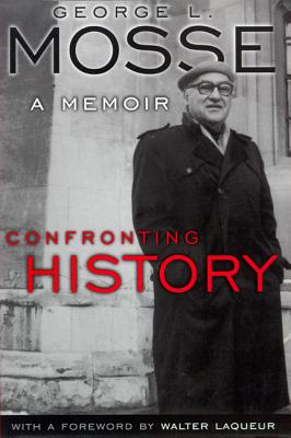 Confronting History: A Memoir (George L. Mosse Series in the History of European Culture, Sexuality, and Ideas)