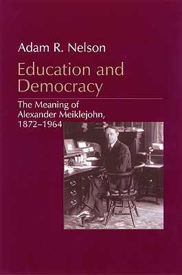 Education and Democracy: The Meaning of Alexander Meiklejohn, 18721964
