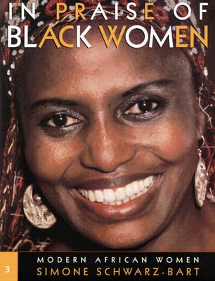 In Praise of Black Women: Modern African Women v. 3 (In Praise of Black Women) Schwarz-Bart, Simone; Schwarz-Bart, Andre; Rejouis, Rose-Myriam; Daval, Stephanie and Vinokurov, Val