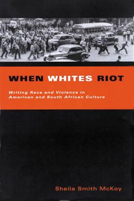 When Whites Riot: Writing Race and Violence in American and South African Culture