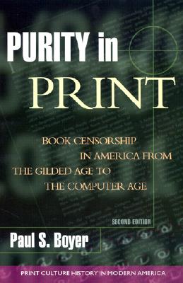 Purity in Print: Book Censorship in America from the Gilded Age to the Computer Age (Print Culture History in Modern America)