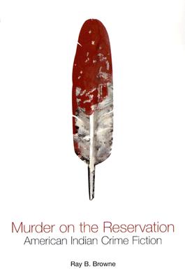 Murder on the Reservation: American Indian Crime Fiction (A Ray and Pat Browne Book)
