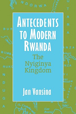 Antecedents to Modern Rwanda: The Nyiginya Kingdom (Africa and the Diaspora: History, Politics, Culture)