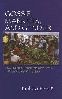 Gossip, Markets, and Gender: How Dialogue Constructs Moral Value in Post-Socialist Kilimanjaro (Women in Africa and the Diaspora)