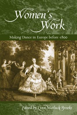 Womens Work: Making Dance in Europe before 1800 (Studies in Dance History)