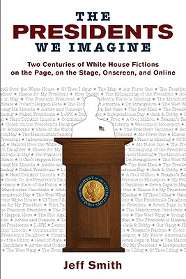 The Presidents We Imagine: Two Centuries of White House Fictions on the Page, on the Stage, Onscreen, and Online (Studies in American Thought and Culture)