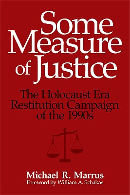 Some Measure of Justice: The Holocaust Era Restitution Campaign of the 1990s (George L. Mosse Series in Modern European Cultural and Intellectual History)
