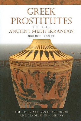 Greek Prostitutes in the Ancient Mediterranean, 800 BCE200 CE (Wisconsin Studies in Classics)