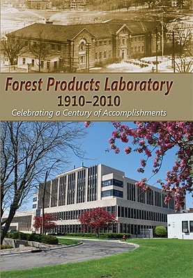 Forest Products Laboratory, 19102010: Celebrating a Century of Accomplishments