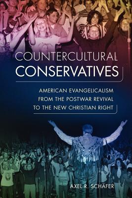 Countercultural Conservatives: American Evangelicalism from the Postwar Revival to the New Christian Right (Studies in American Thought and Culture)