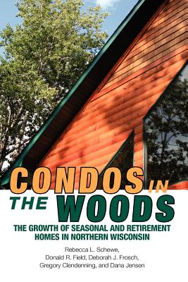 Image for Condos in the Woods: The Growth of Seasonal and Retirement Homes in Northern Wisconsin (Wisconsin Land and Life)