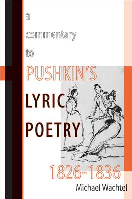 A Commentary to Pushkins Lyric Poetry, 18261836 (Publications of the Wisconsin Center for Pushkin Studies)