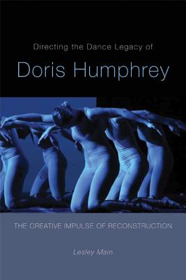Directing the Dance Legacy of Doris Humphrey: The Creative Impulse of Reconstruction (Studies in Dance History)