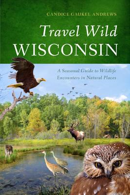 Travel Wild Wisconsin: A Seasonal Guide to Wildlife Encounters in Natural Places