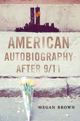 American Autobiography after 9/11 (Wisconsin Studies in Autobiography)