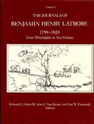Journals of Benjamin Henry Latrobe 1799-1820. Series I Vol 3. From Philadelphia to New Orleans.