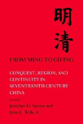 From Ming to Ch'ing: Conquest, Region, and Continuity in Seventeenth - Century China