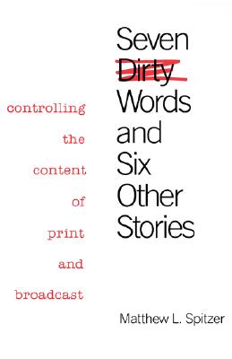 Image for Seven Dirty Words and Six Other Stories: Controlling the Content of Print and Broadcast