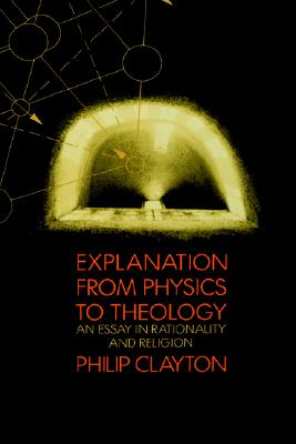 Explanation from Physics to Theology: An Essay in Rationality and Religion