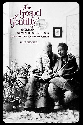 The Gospel of Gentility: American Women Missionaries in Turn-of-the-Century China