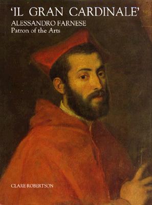 Il Gran Cardinale: Alessandro Farnese, Patron of the Arts