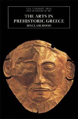 The Arts in Prehistoric Greece (The Yale University Press Pelican History of Art Series)