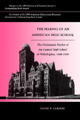 The Making of an American High School: The Credentials Market and the Central High School of Philadelphia, 1838-1939